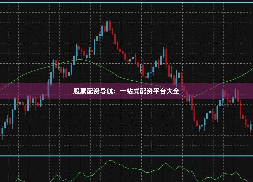 股票配资导航：一站式配资平台大全