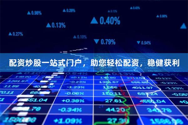 配资炒股一站式门户,助您轻松配资,稳健获利