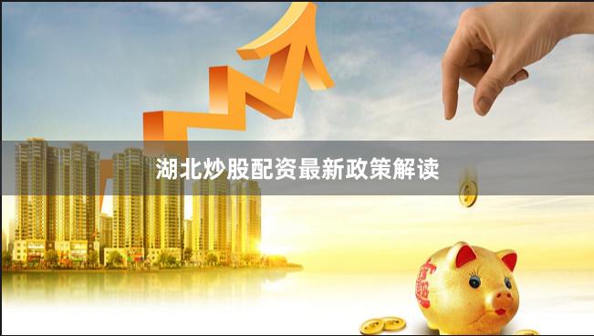湖北炒股配资最新政策解读