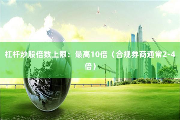杠杆炒股倍数上限：最高10倍（合规券商通常2-4倍）