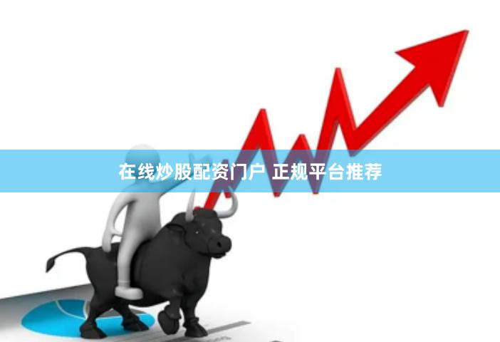 在线炒股配资门户 正规平台推荐
