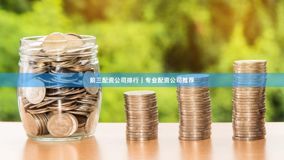 前三配资公司排行｜专业配资公司推荐